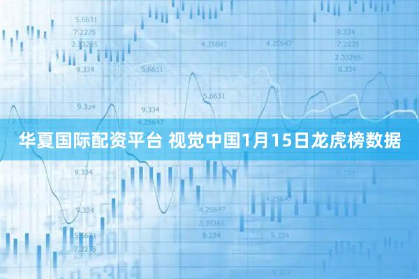华夏国际配资平台 视觉中国1月15日龙虎榜数据